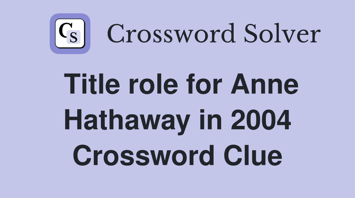 Title role for Anne Hathaway in 2004 Crossword Clue