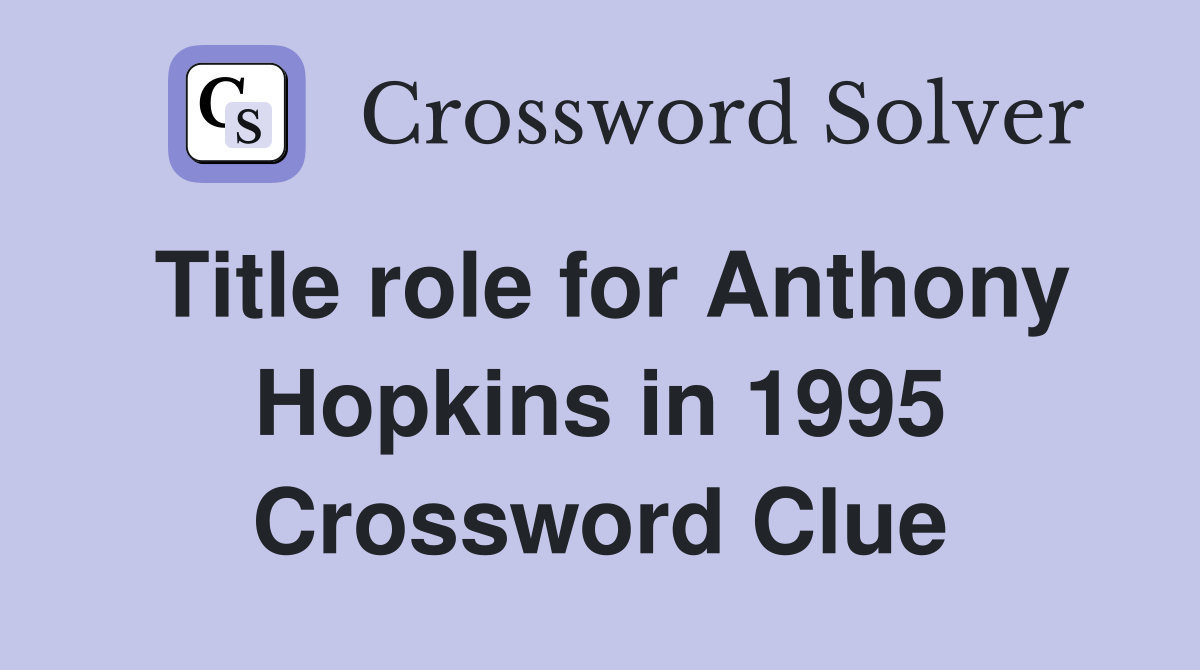 Title role for Anthony Hopkins in 1995 Crossword Clue