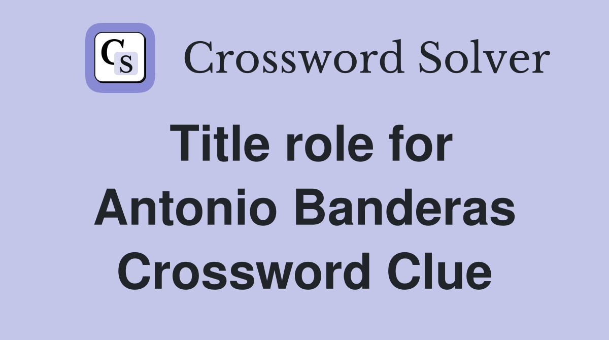 Title role for Antonio Banderas Crossword Clue
