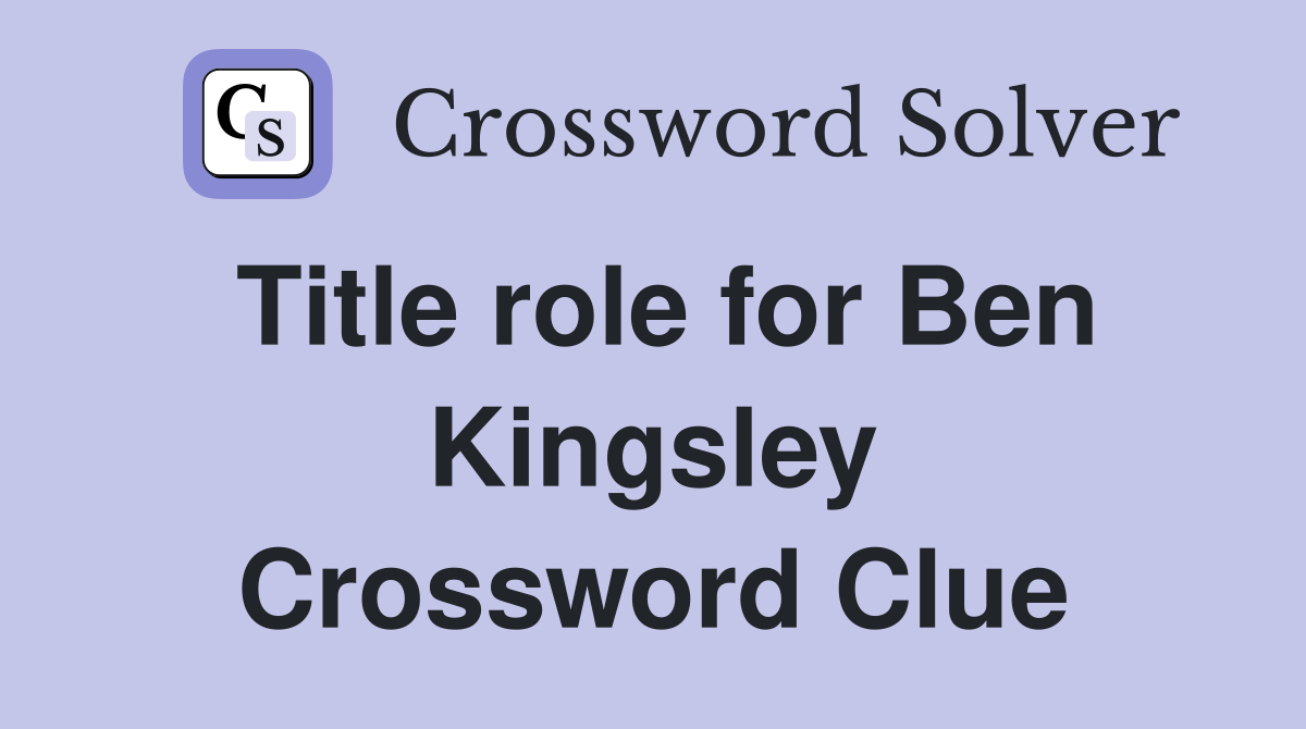 Title role for Ben Kingsley Crossword Clue