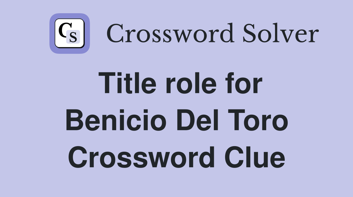 Title role for Benicio Del Toro Crossword Clue