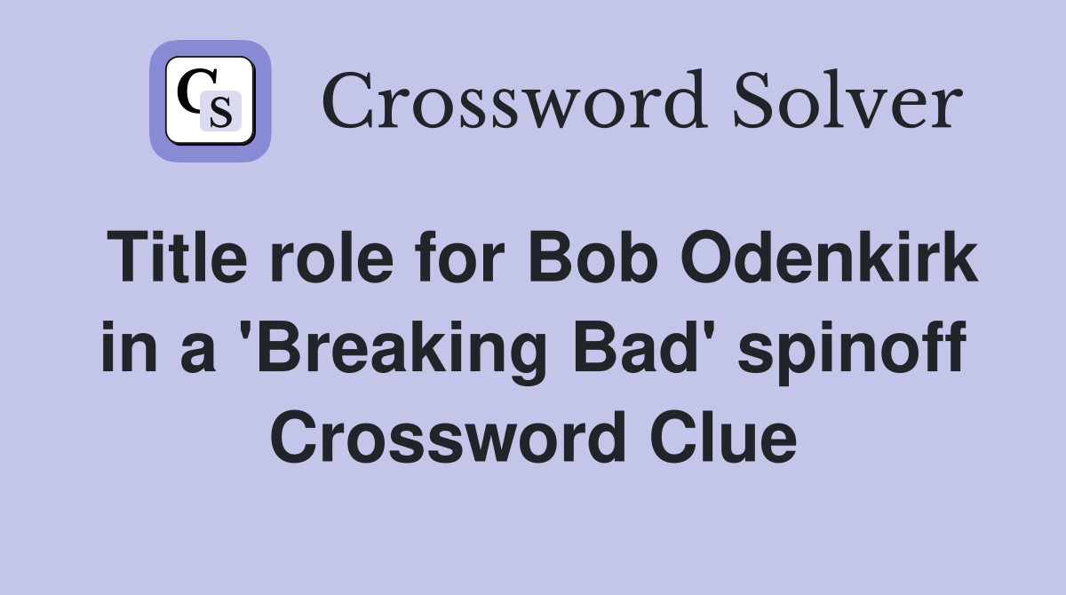 Title role for Bob Odenkirk in a 'Breaking Bad' spinoff Crossword Clue