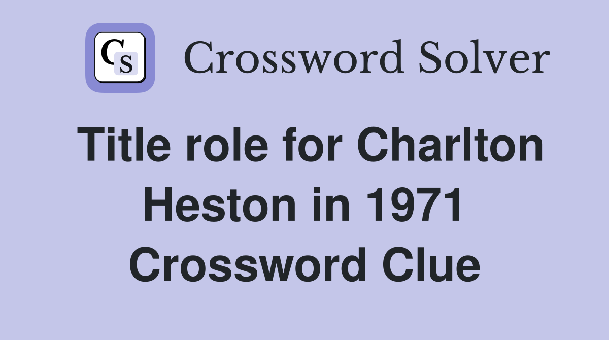 Title role for Charlton Heston in 1971 Crossword Clue