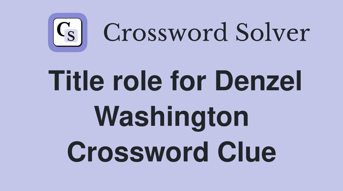 Title role for Denzel Washington Crossword Clue