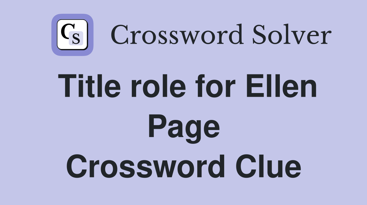 Title role for Ellen Page Crossword Clue