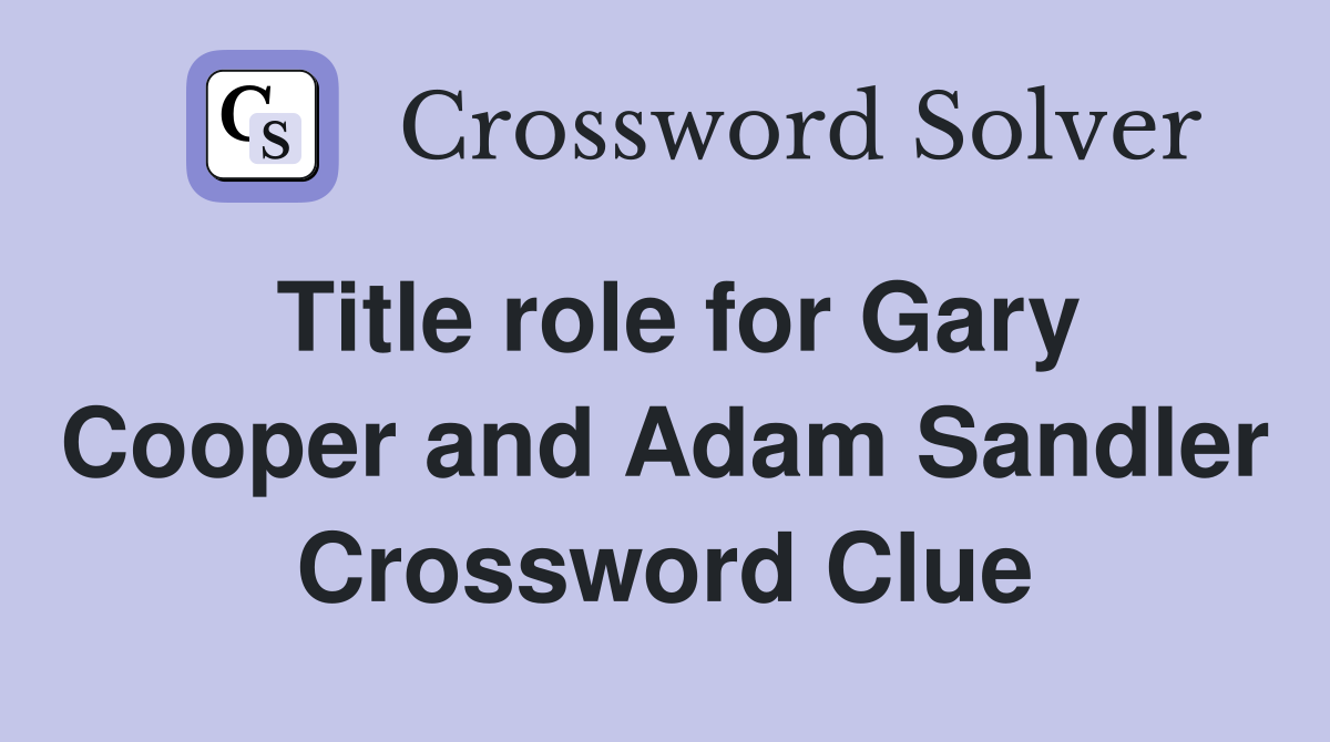 Title role for Gary Cooper and Adam Sandler Crossword Clue
