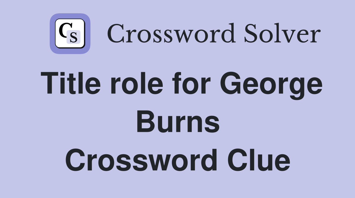 Title role for George Burns Crossword Clue
