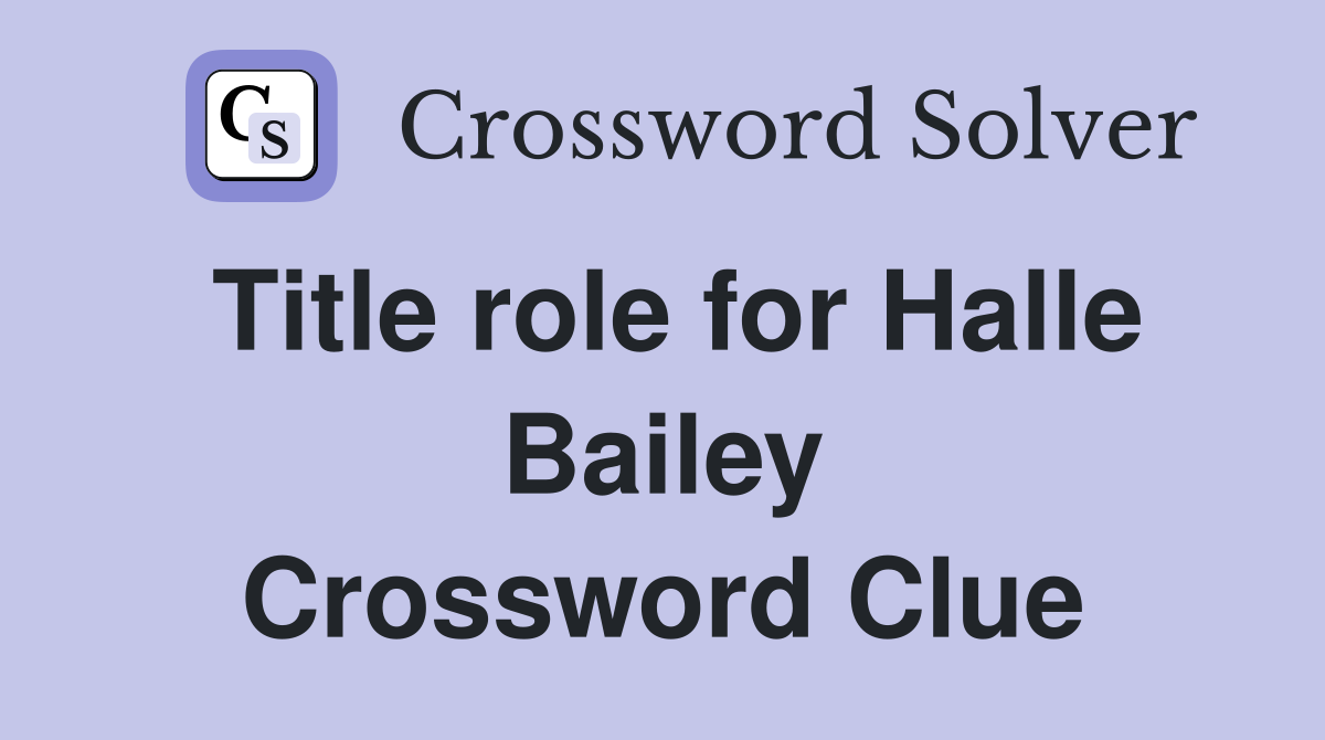 Title role for Halle Bailey Crossword Clue