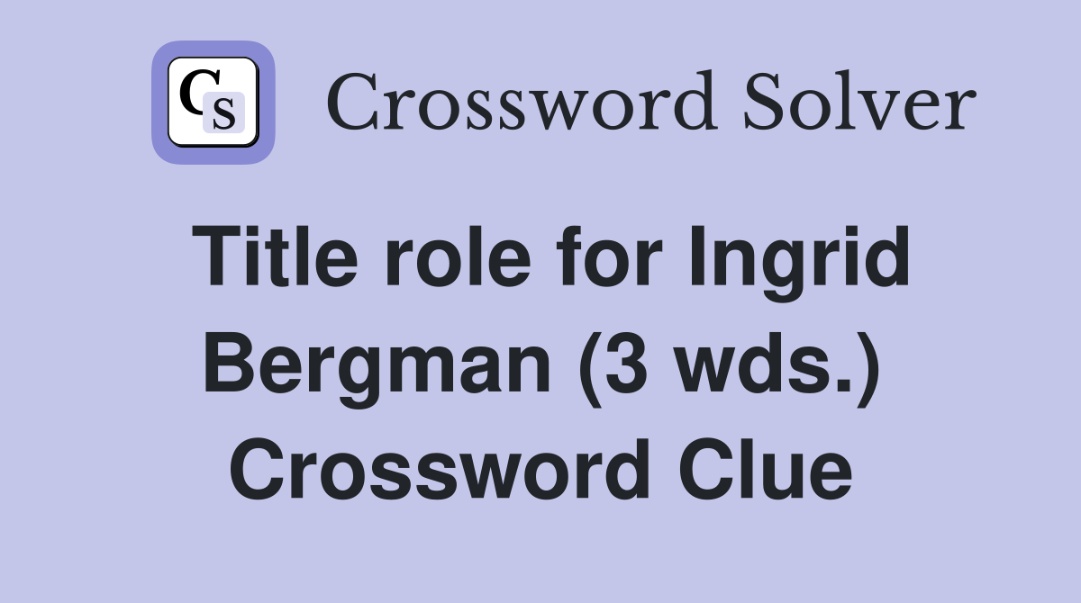 Title role for Ingrid Bergman (3 wds.) Crossword Clue