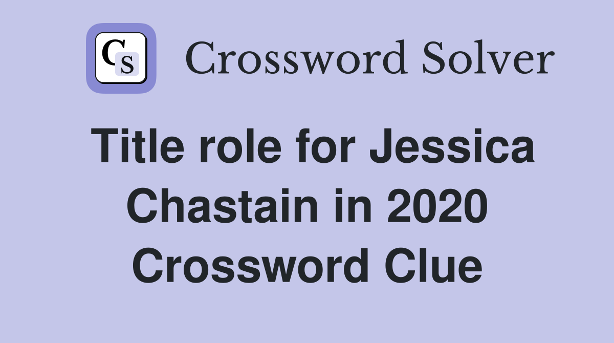 Title role for Jessica Chastain in 2020 Crossword Clue