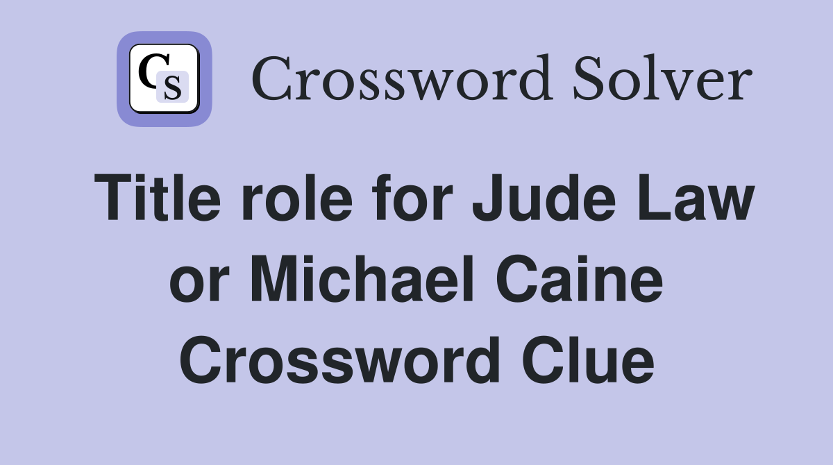Title role for Jude Law or Michael Caine Crossword Clue