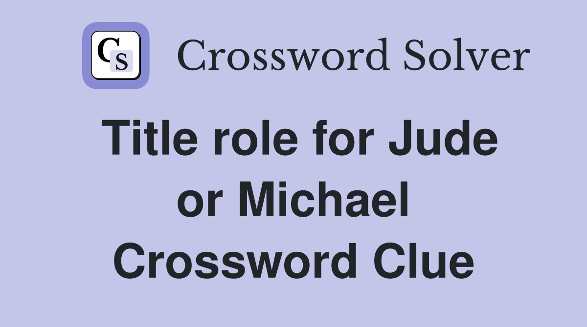 Title role for Jude or Michael Crossword Clue