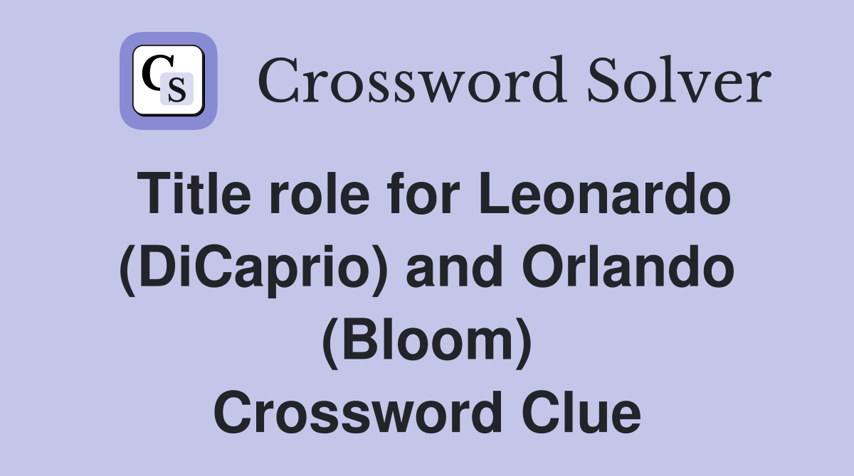 Title role for Leonardo (DiCaprio) and Orlando (Bloom) Crossword Clue