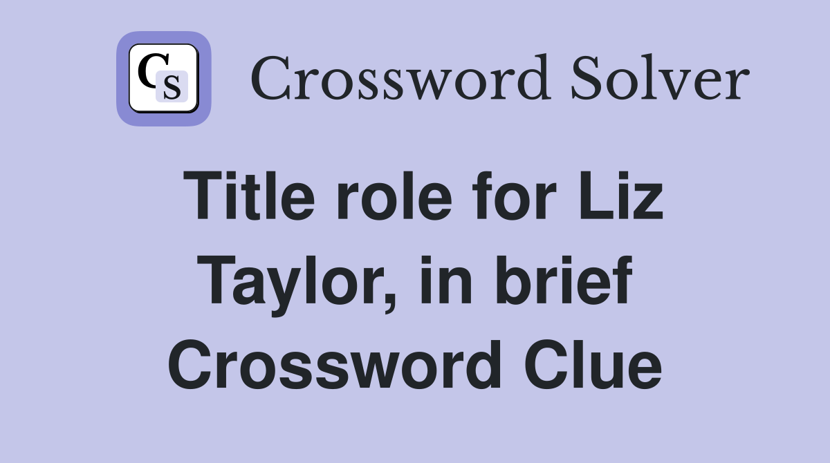 Title role for Liz Taylor, in brief Crossword Clue