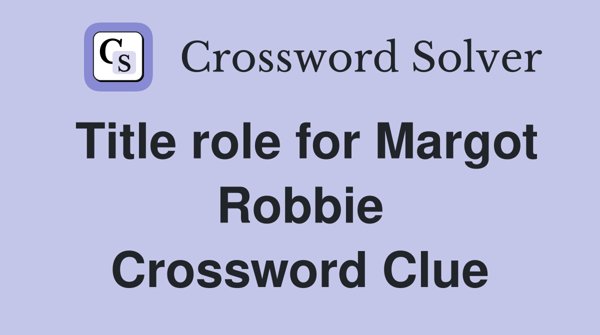 Title role for Margot Robbie Crossword Clue