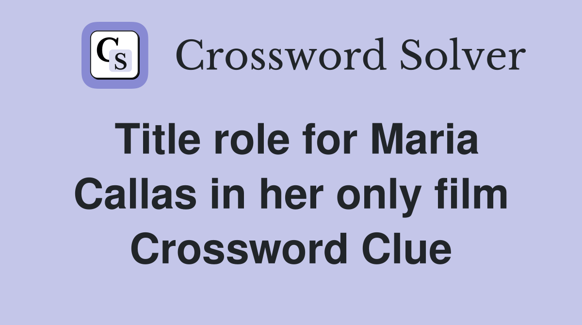 Title role for Maria Callas in her only film Crossword Clue