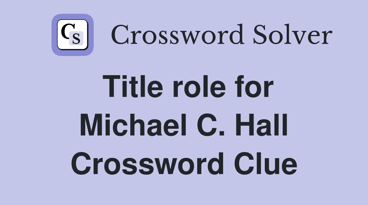 Title role for Michael C. Hall Crossword Clue