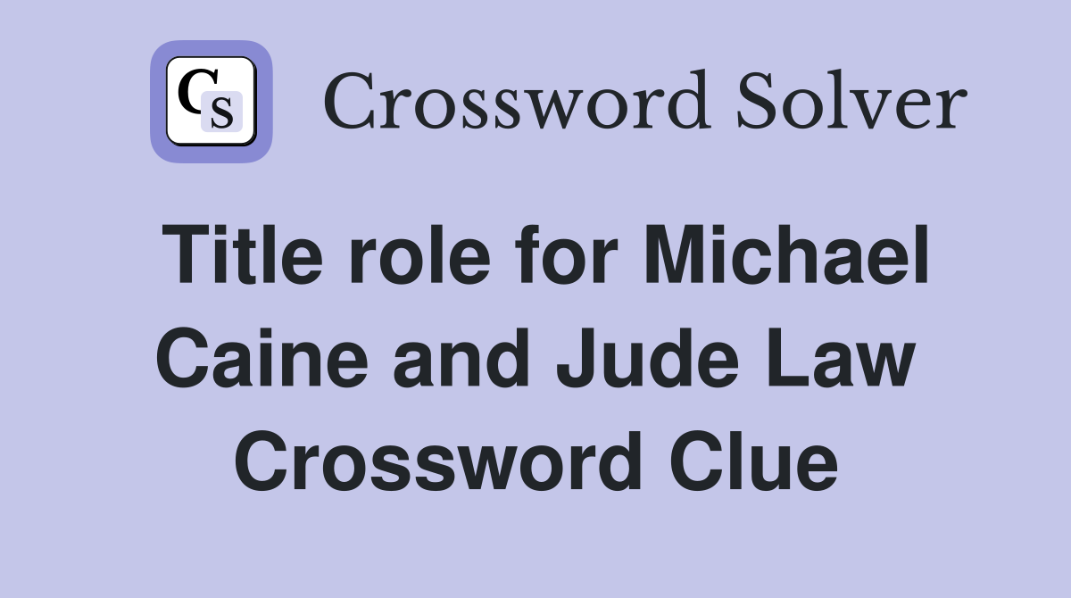 Title role for Michael Caine and Jude Law Crossword Clue