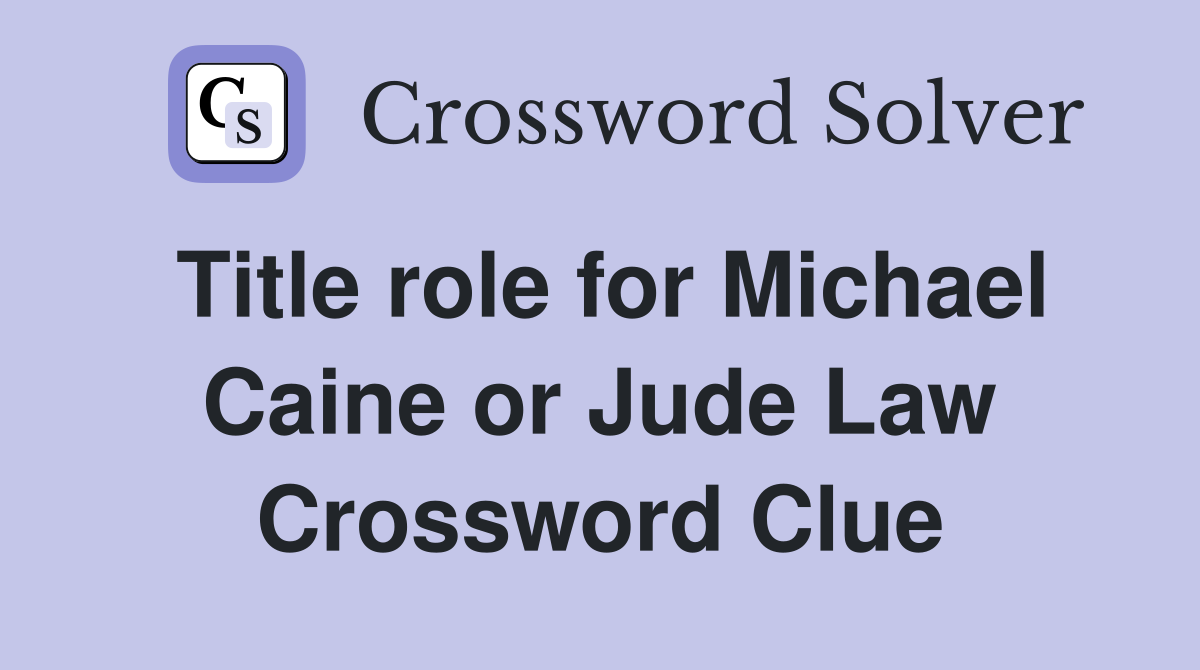 Title role for Michael Caine or Jude Law Crossword Clue