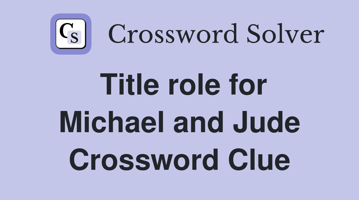 Title role for Michael and Jude Crossword Clue