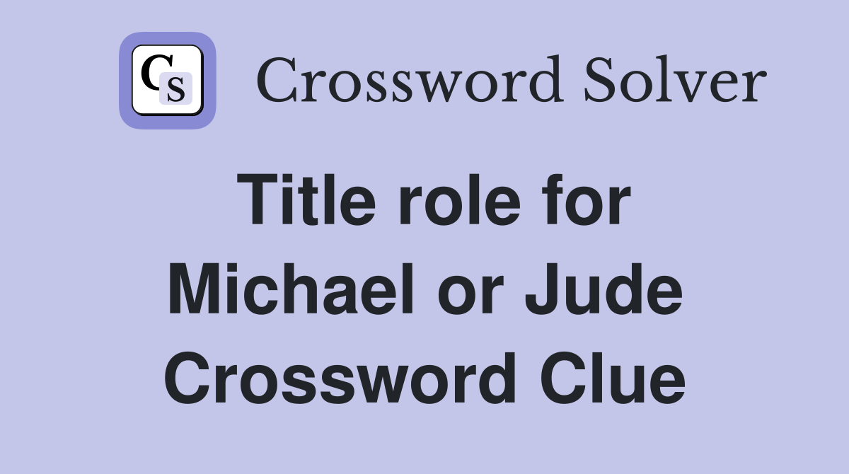 Title role for Michael or Jude Crossword Clue