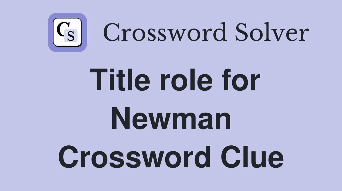 Title role for Newman Crossword Clue