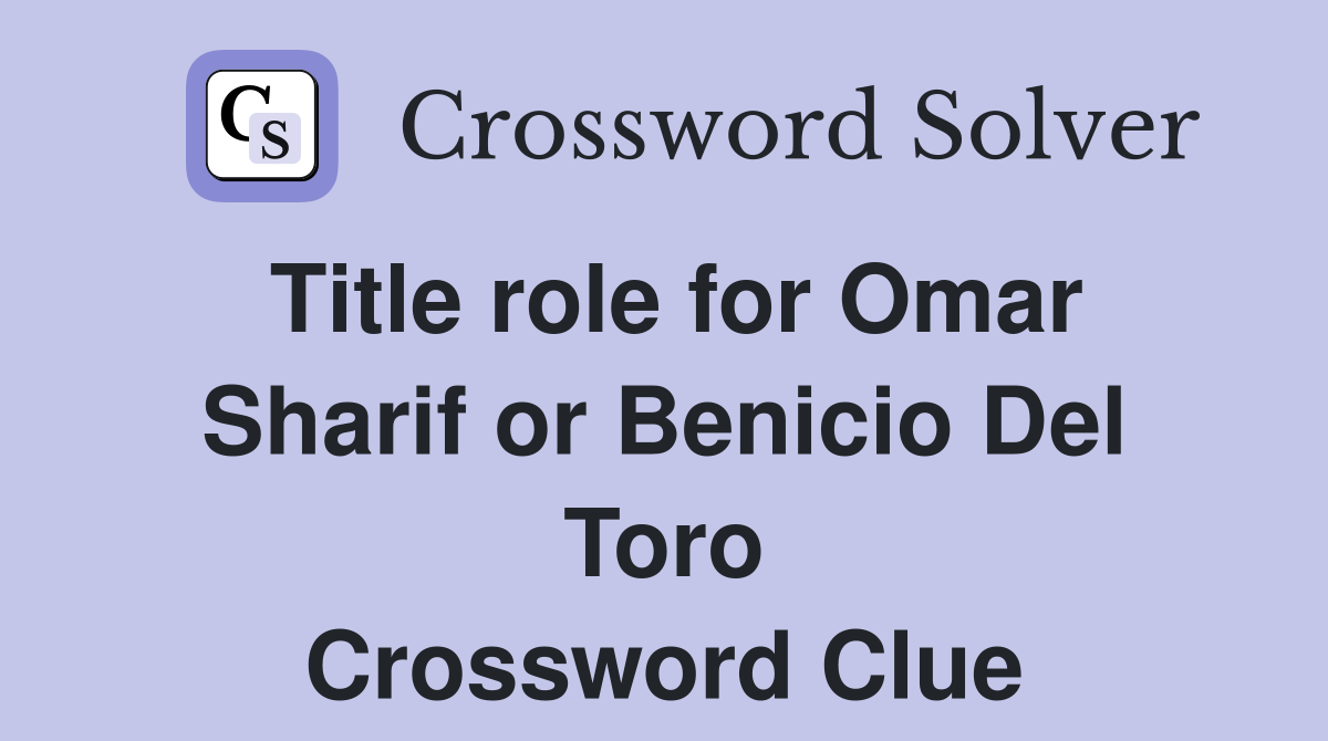 Title role for Omar Sharif or Benicio Del Toro Crossword Clue