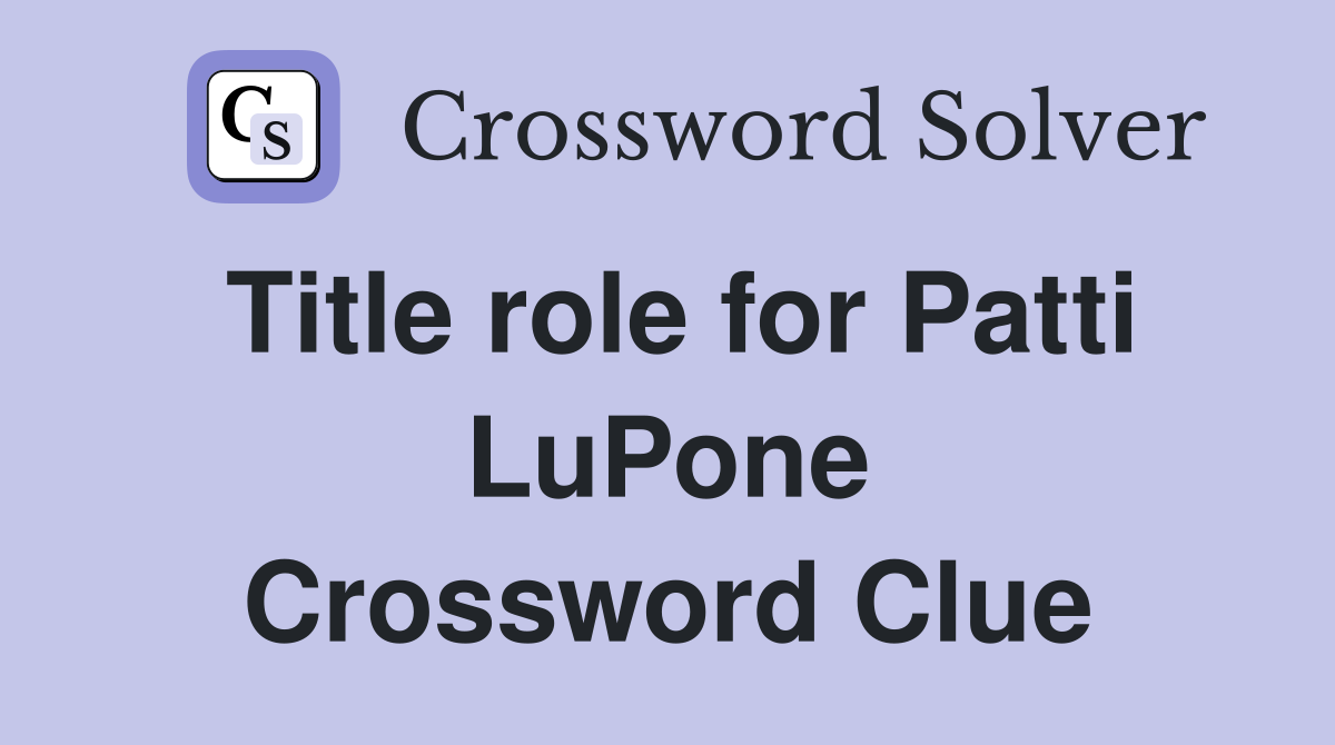 Title role for Patti LuPone Crossword Clue