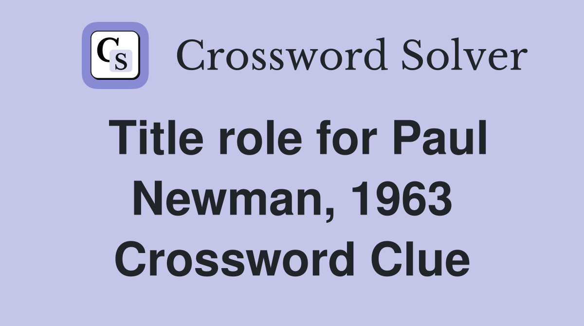 Title role for Paul Newman, 1963 Crossword Clue