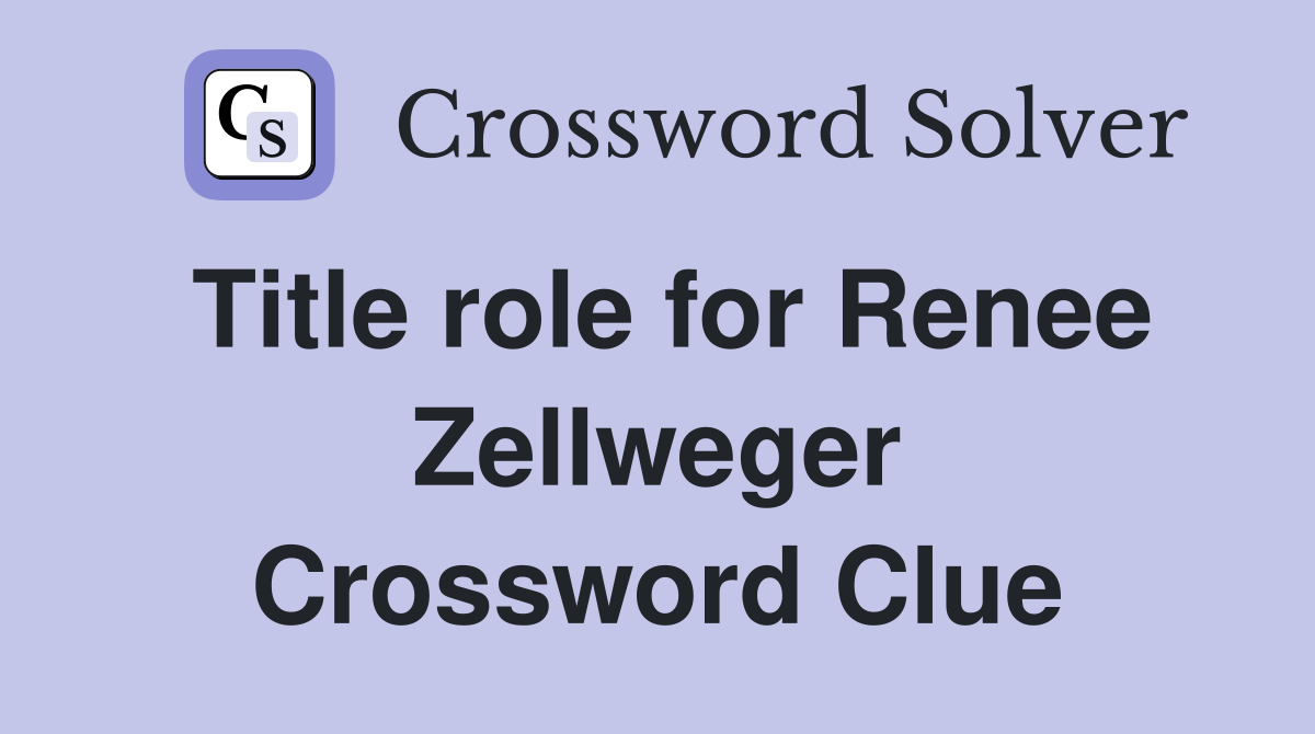 Title role for Renee Zellweger Crossword Clue