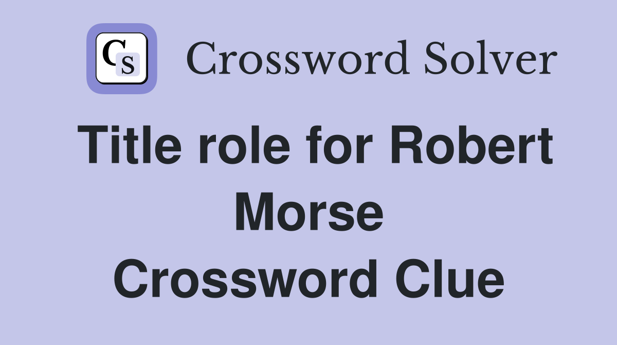 Title role for Robert Morse Crossword Clue