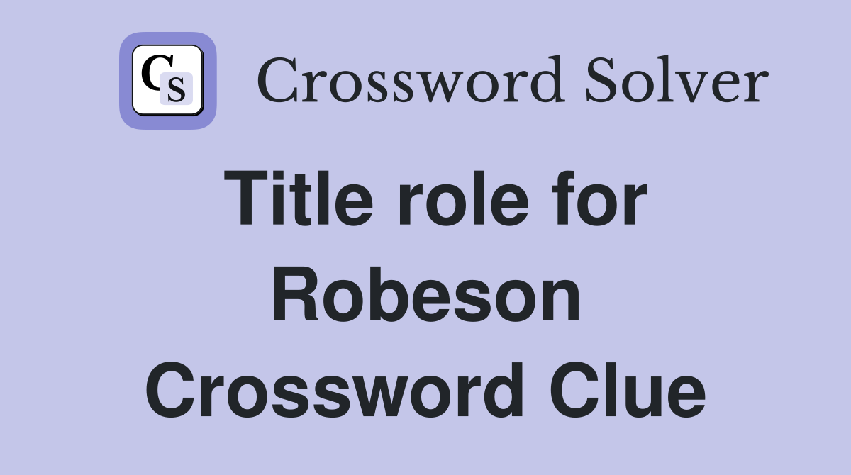 Title role for Robeson Crossword Clue