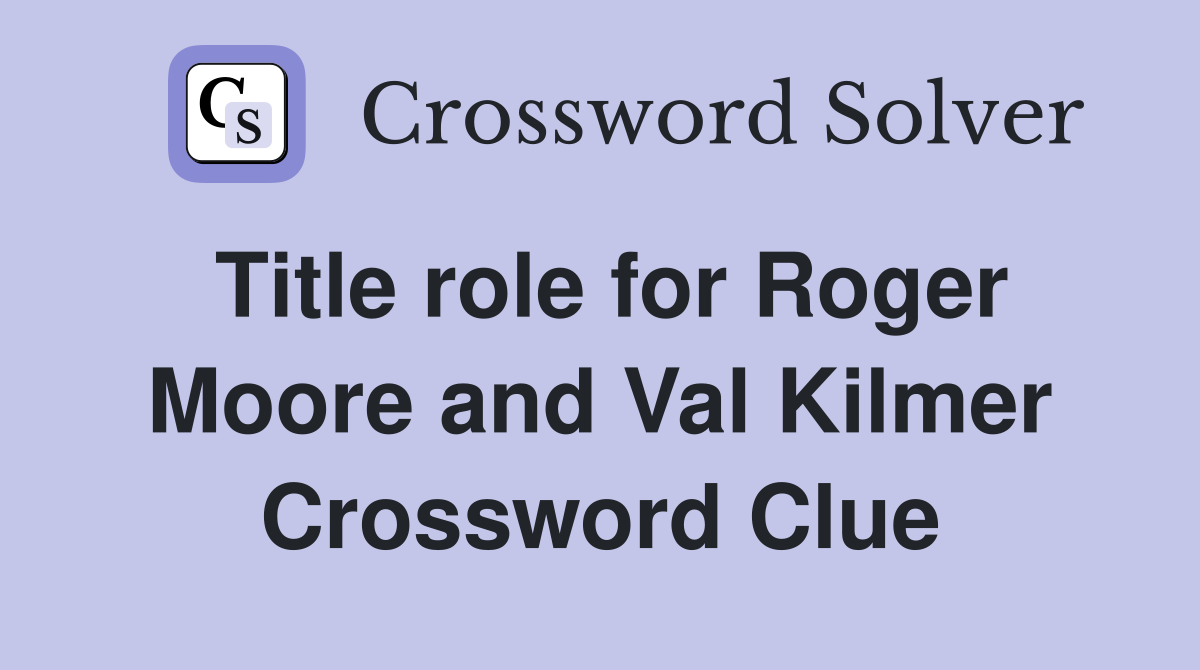Title role for Roger Moore and Val Kilmer Crossword Clue