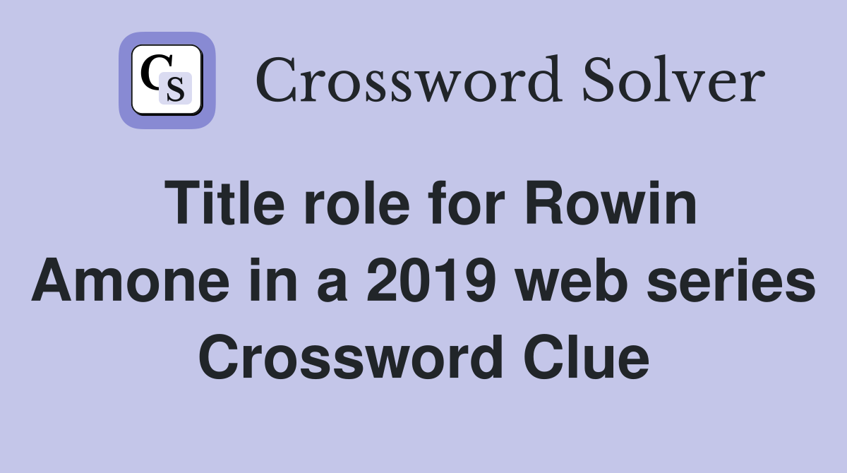 Title role for Rowin Amone in a 2019 web series Crossword Clue