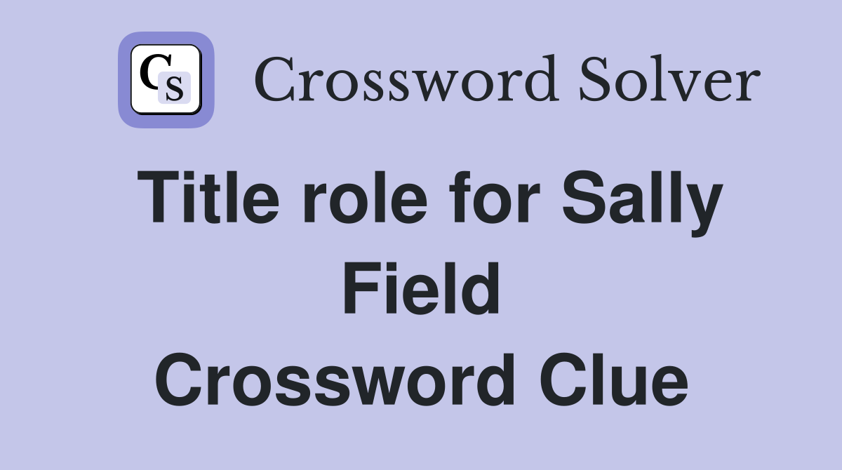 Title role for Sally Field Crossword Clue