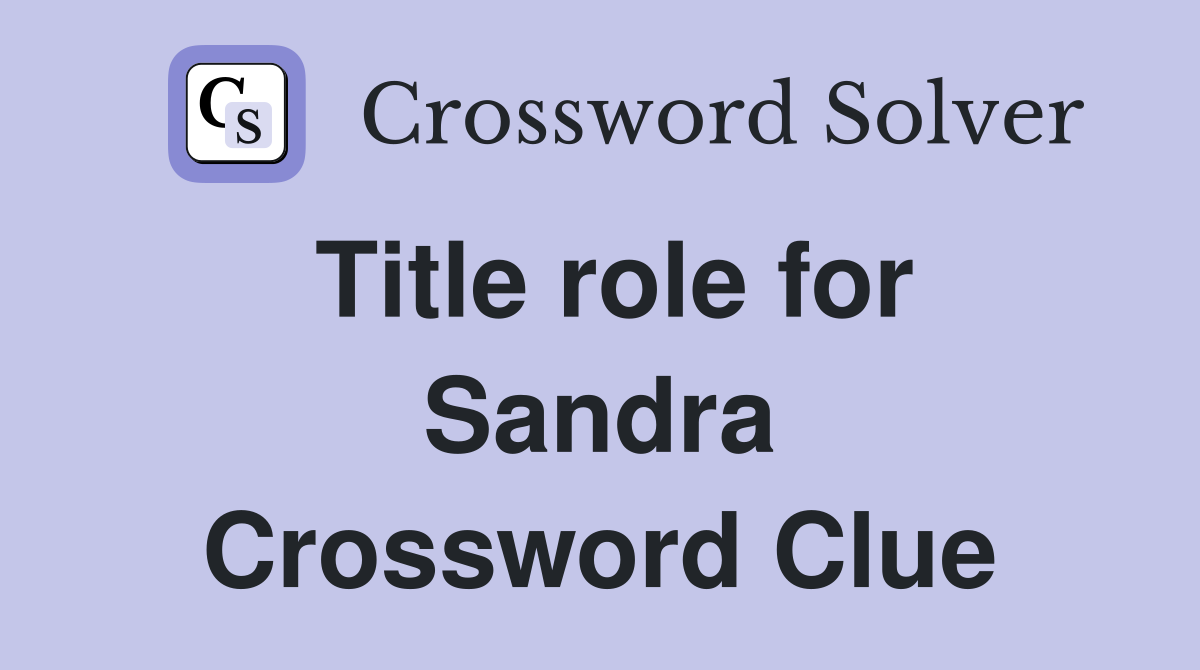 Title role for Sandra Crossword Clue