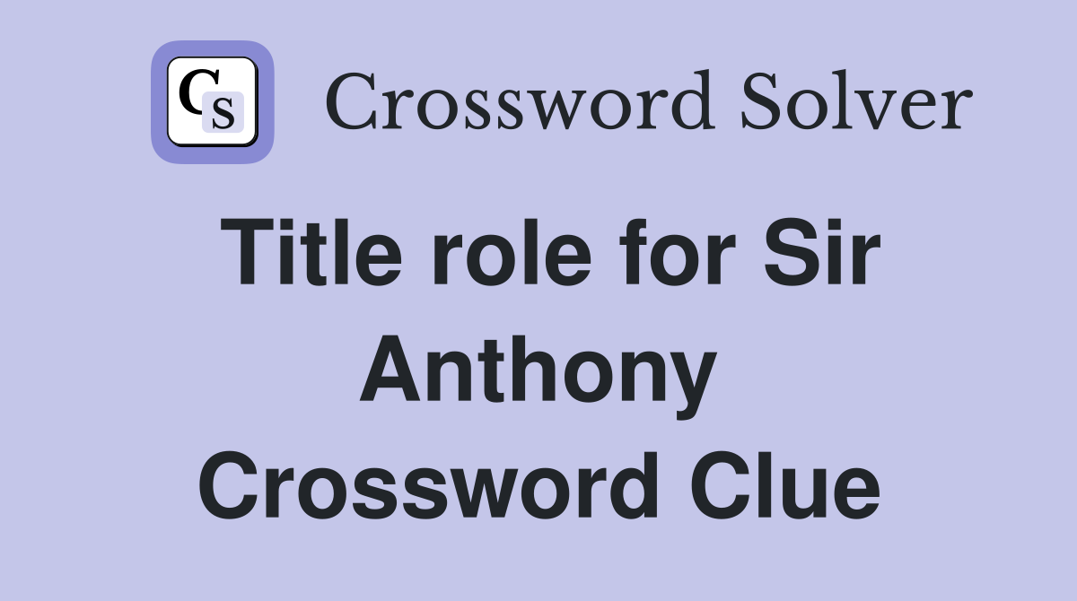 Title role for Sir Anthony Crossword Clue