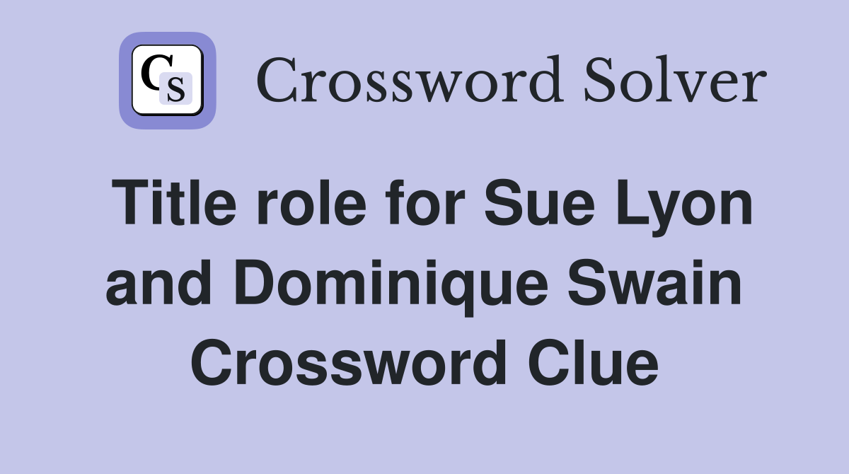 Title role for Sue Lyon and Dominique Swain Crossword Clue