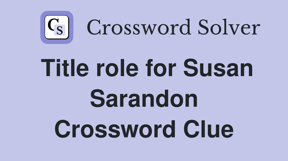 Title role for Susan Sarandon Crossword Clue