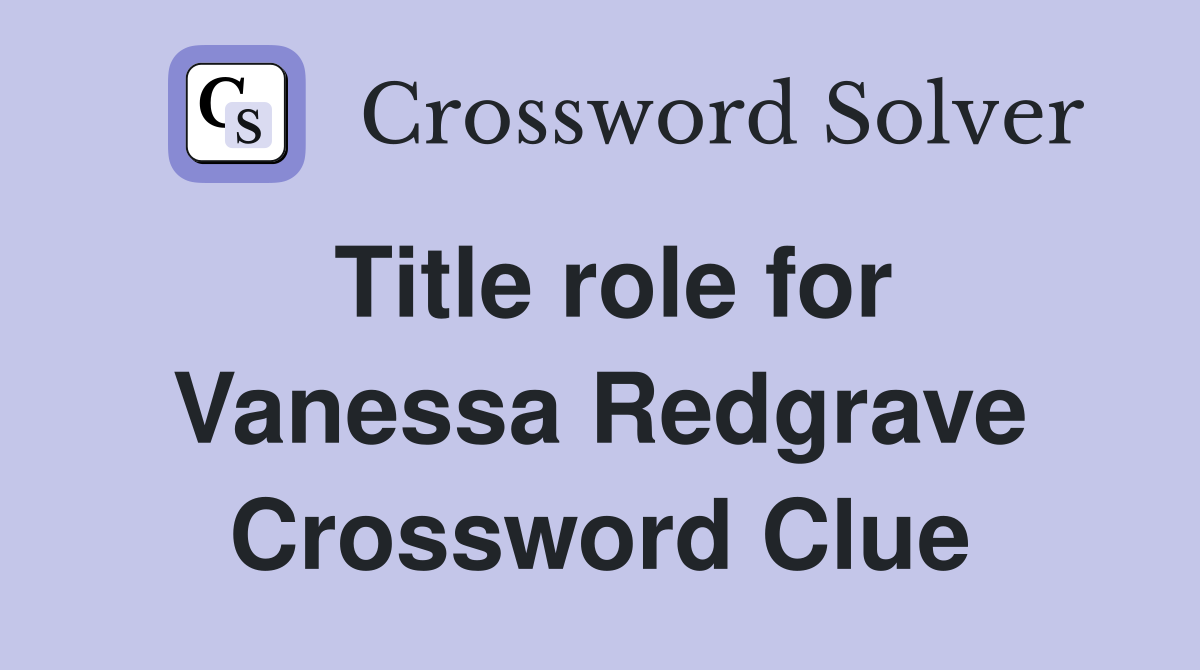 Title role for Vanessa Redgrave Crossword Clue