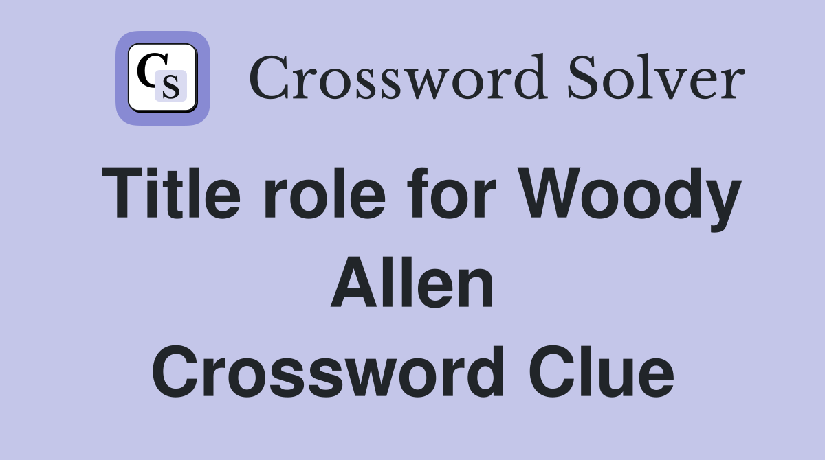 Title role for Woody Allen Crossword Clue