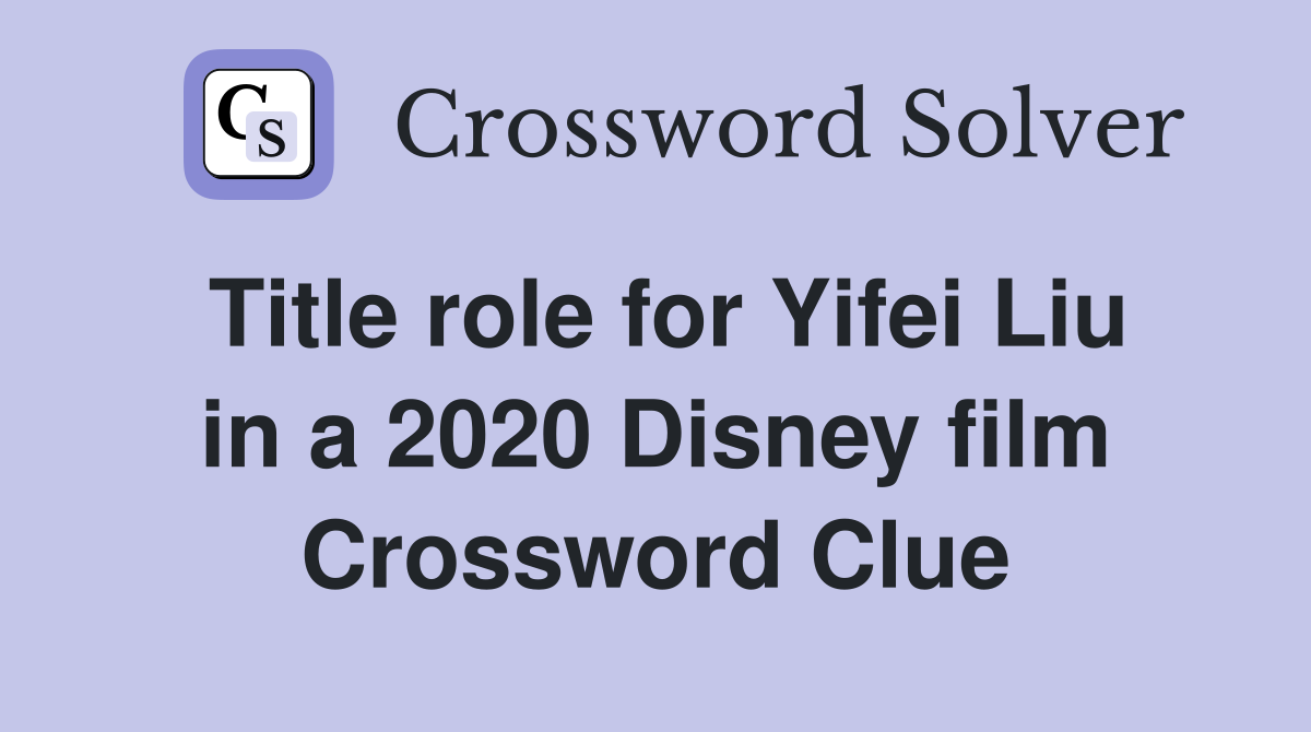 Title role for Yifei Liu in a 2020 Disney film Crossword Clue