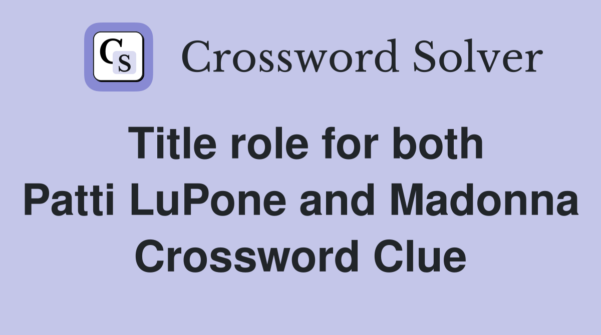 Title role for both Patti LuPone and Madonna Crossword Clue