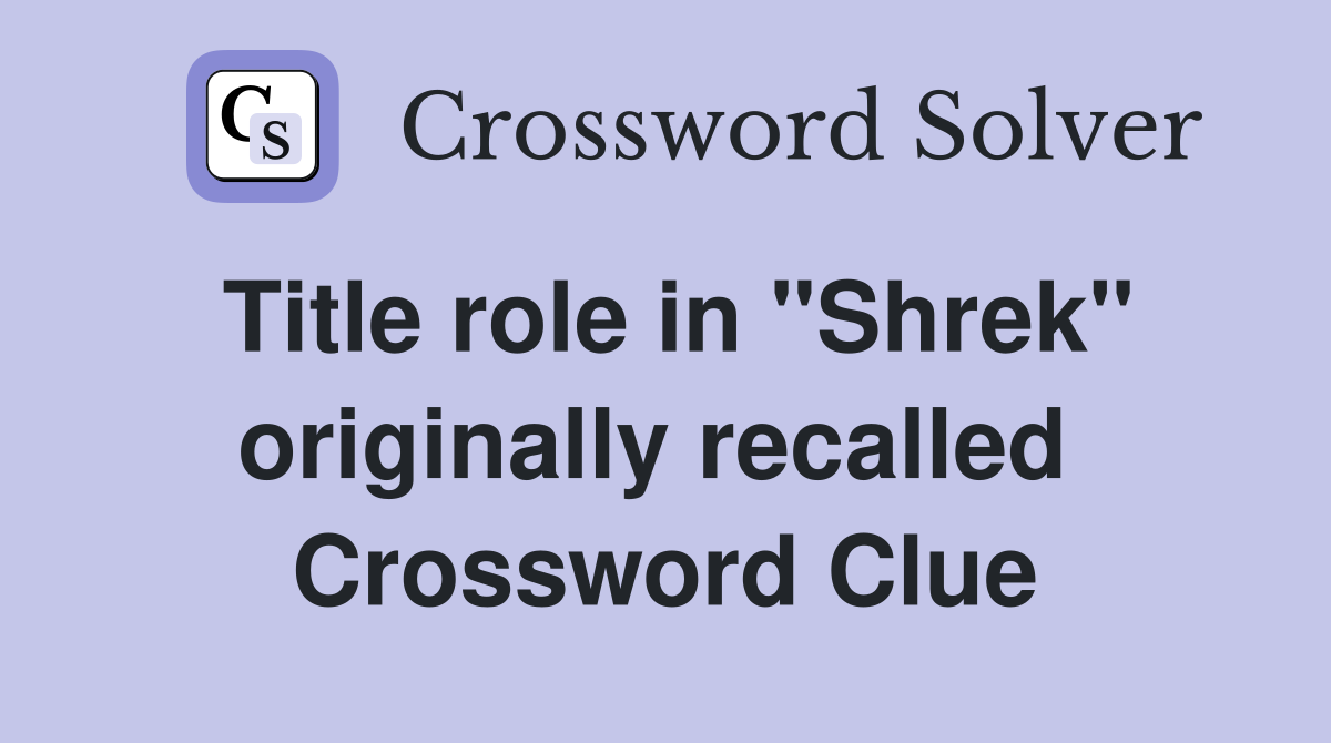 Title role in "Shrek" originally recalled  Crossword Clue