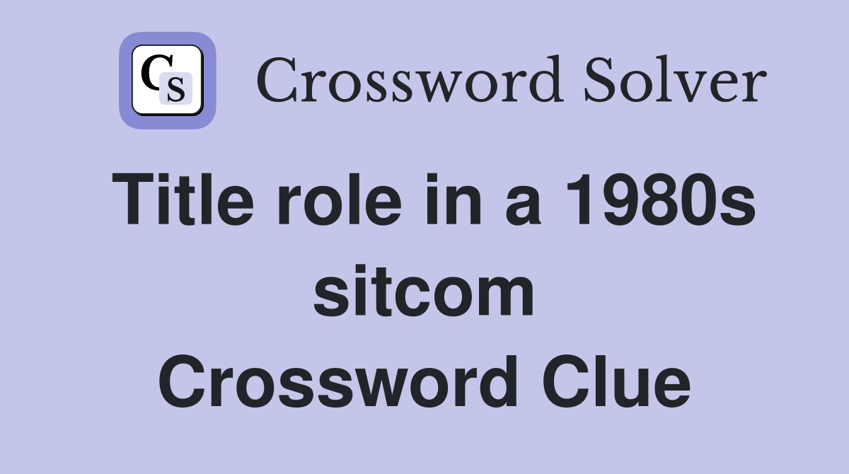 Title role in a 1980s sitcom Crossword Clue
