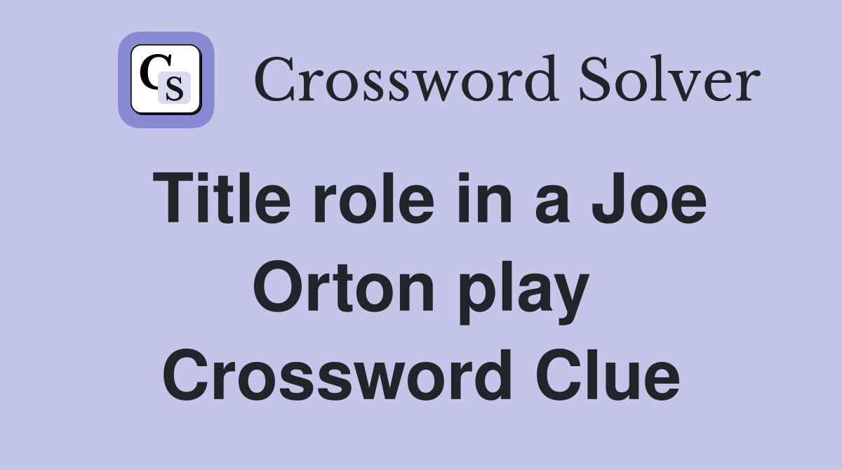 Title role in a Joe Orton play Crossword Clue