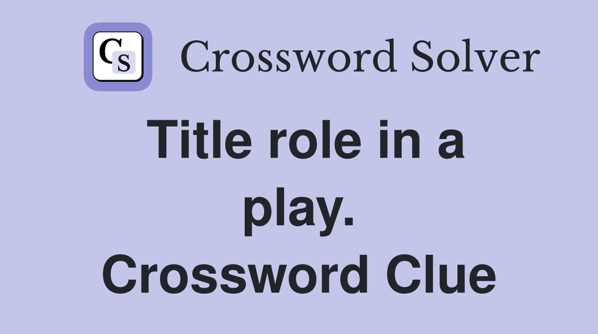 Title role in a play. Crossword Clue