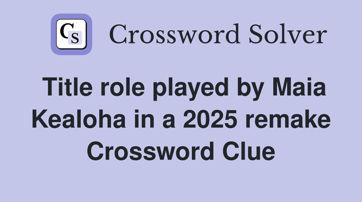 Title role played by Maia Kealoha in a 2025 remake Crossword Clue