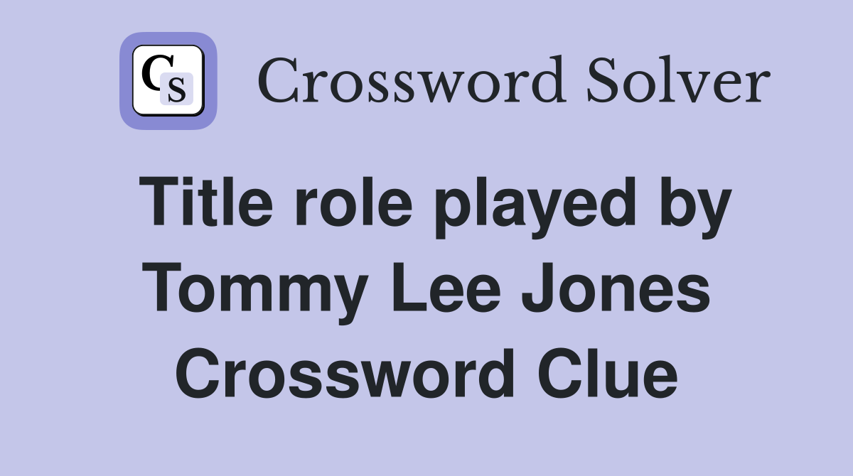 Title role played by Tommy Lee Jones Crossword Clue