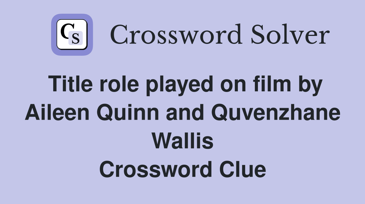 Title role played on film by Aileen Quinn and Quvenzhane Wallis Crossword Clue